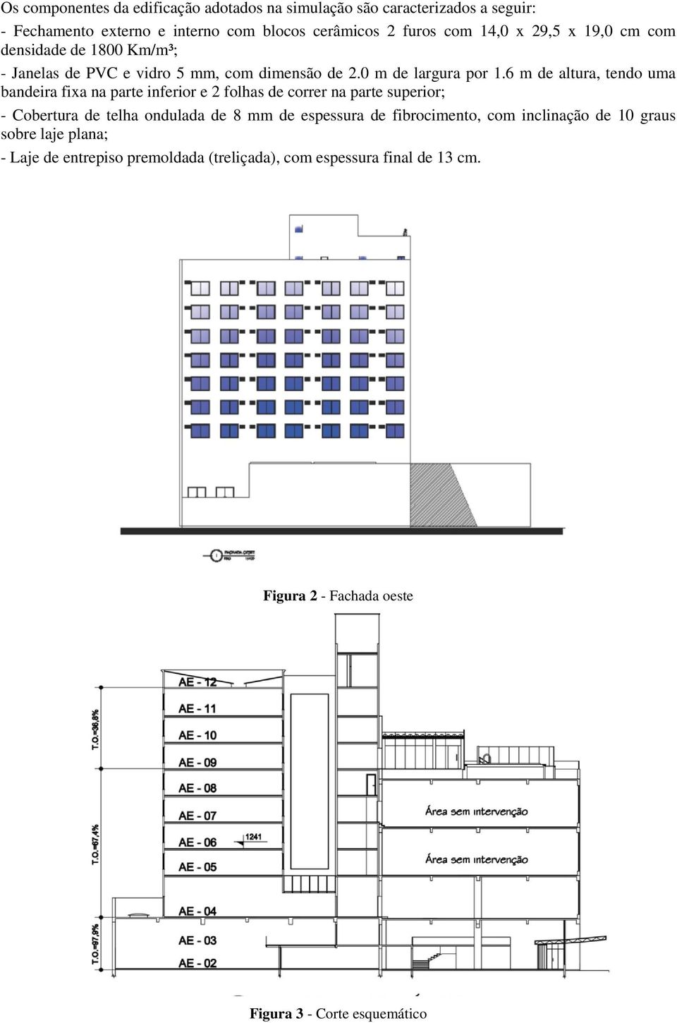 6 m de altura, tendo uma bandeira fixa na parte inferior e 2 folhas de correr na parte superior; - Cobertura de telha ondulada de 8 mm de espessura de