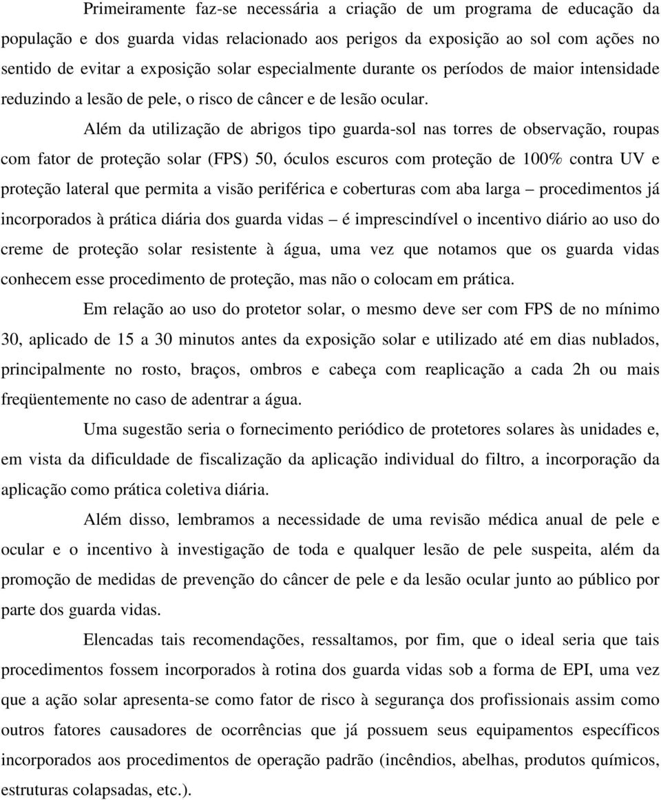 Além da utilização de abrigos tipo guarda-sol nas torres de observação, roupas com fator de proteção solar (FPS) 50, óculos escuros com proteção de 100% contra UV e proteção lateral que permita a