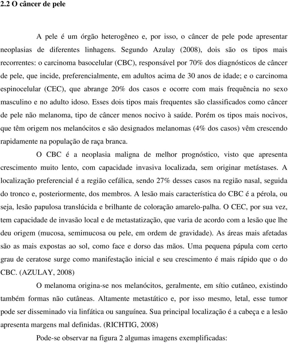 anos de idade; e o carcinoma espinocelular (CEC), que abrange 20% dos casos e ocorre com mais frequência no sexo masculino e no adulto idoso.