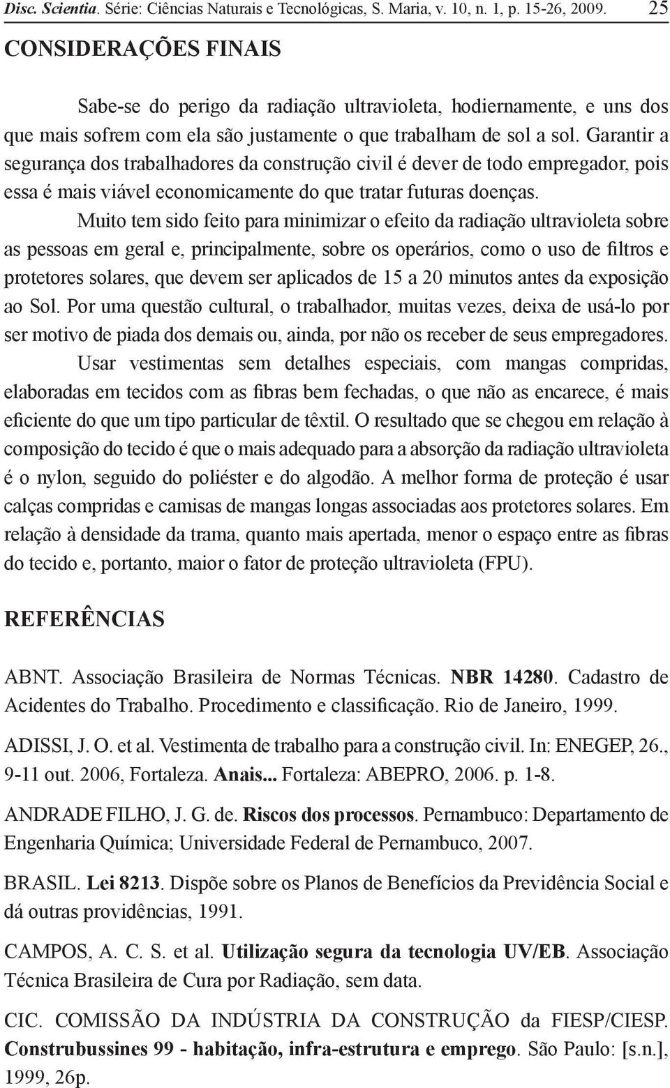 Garantir a segurança dos trabalhadores da construção civil é dever de todo empregador, pois essa é mais viável economicamente do que tratar futuras doenças.