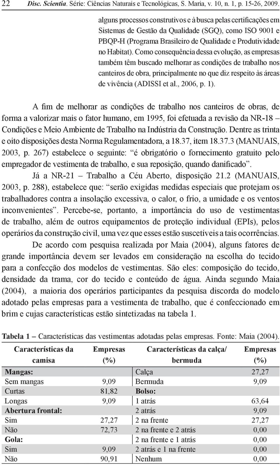 Como consequência dessa evolução, as empresas também têm buscado melhorar as condições de trabalho nos canteiros de obra, principalmente no que diz respeito às áreas de vivência (ADISSI et al.