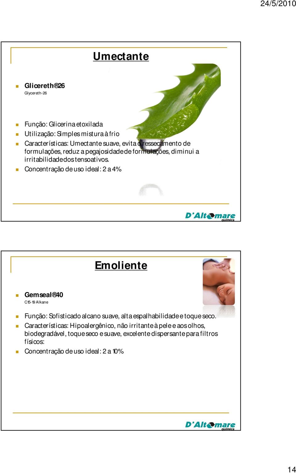 Concentração de uso ideal: 2 a 4% Emoliente Gemseal 40 C15-19 Alkane Função: Sofisticado alcano suave, alta espalhabilidade e toque seco.