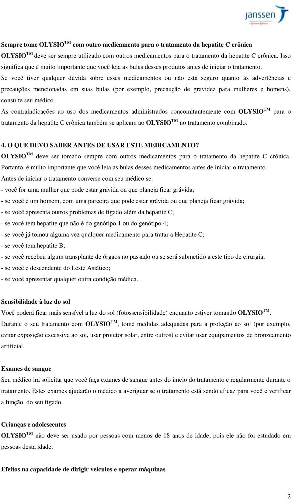 Se você tiver qualquer dúvida sobre esses medicamentos ou não está seguro quanto às advertências e precauções mencionadas em suas bulas (por exemplo, precaução de gravidez para mulheres e homens),