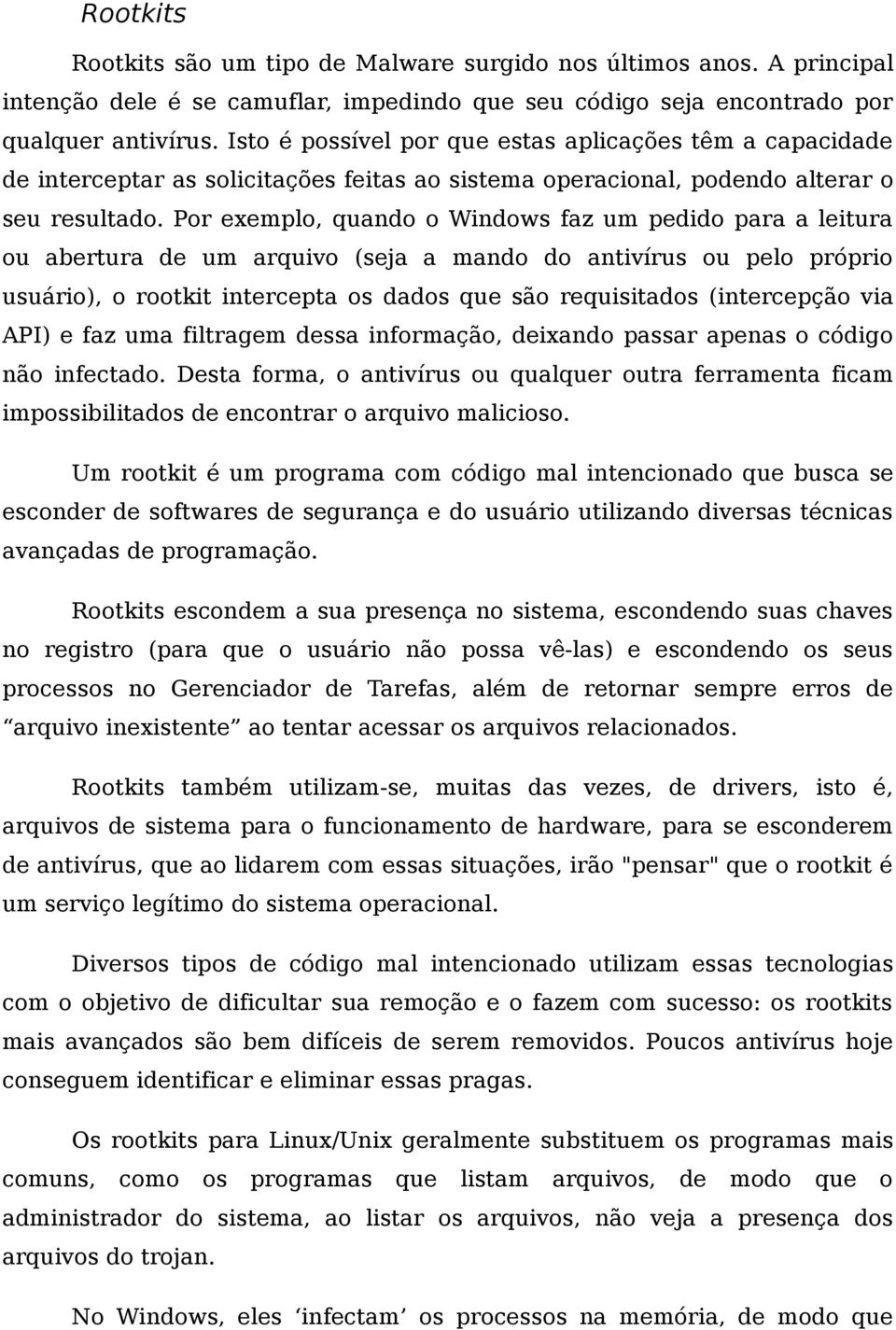 Por exemplo, quando o Windows faz um pedido para a leitura ou abertura de um arquivo (seja a mando do antivírus ou pelo próprio usuário), o rootkit intercepta os dados que são requisitados