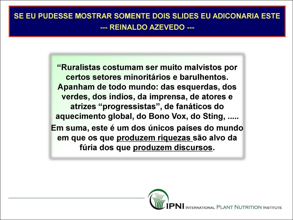 Apanham de todo mundo: das esquerdas, dos verdes, dos índios, da imprensa, de atores e atrizes progressistas, de