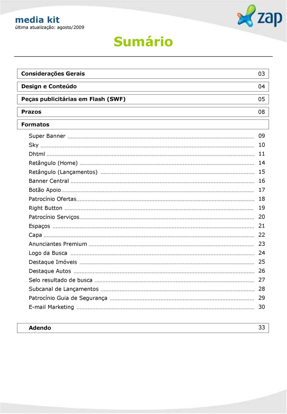 Serviços Espaços Capa Anunciantes Premium Logo da Busca Destaque Imóveis Destaque Autos Selo resultado de busca Subcanal de