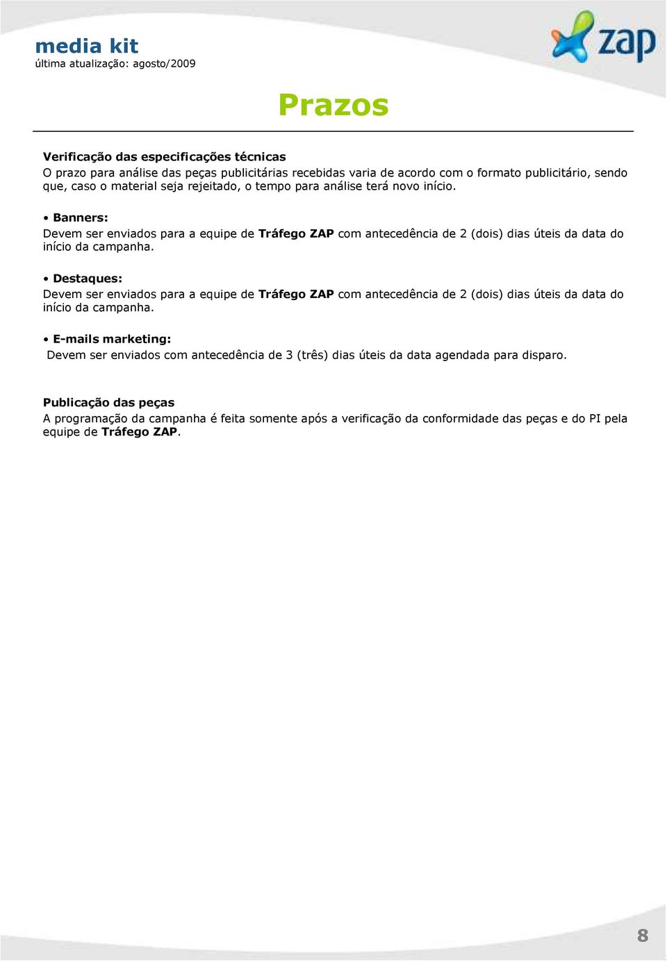 Destaques: Devem ser enviados para a equipe de Tráfego ZAP com antecedência de 2 (dois) dias úteis da data do início da campanha.