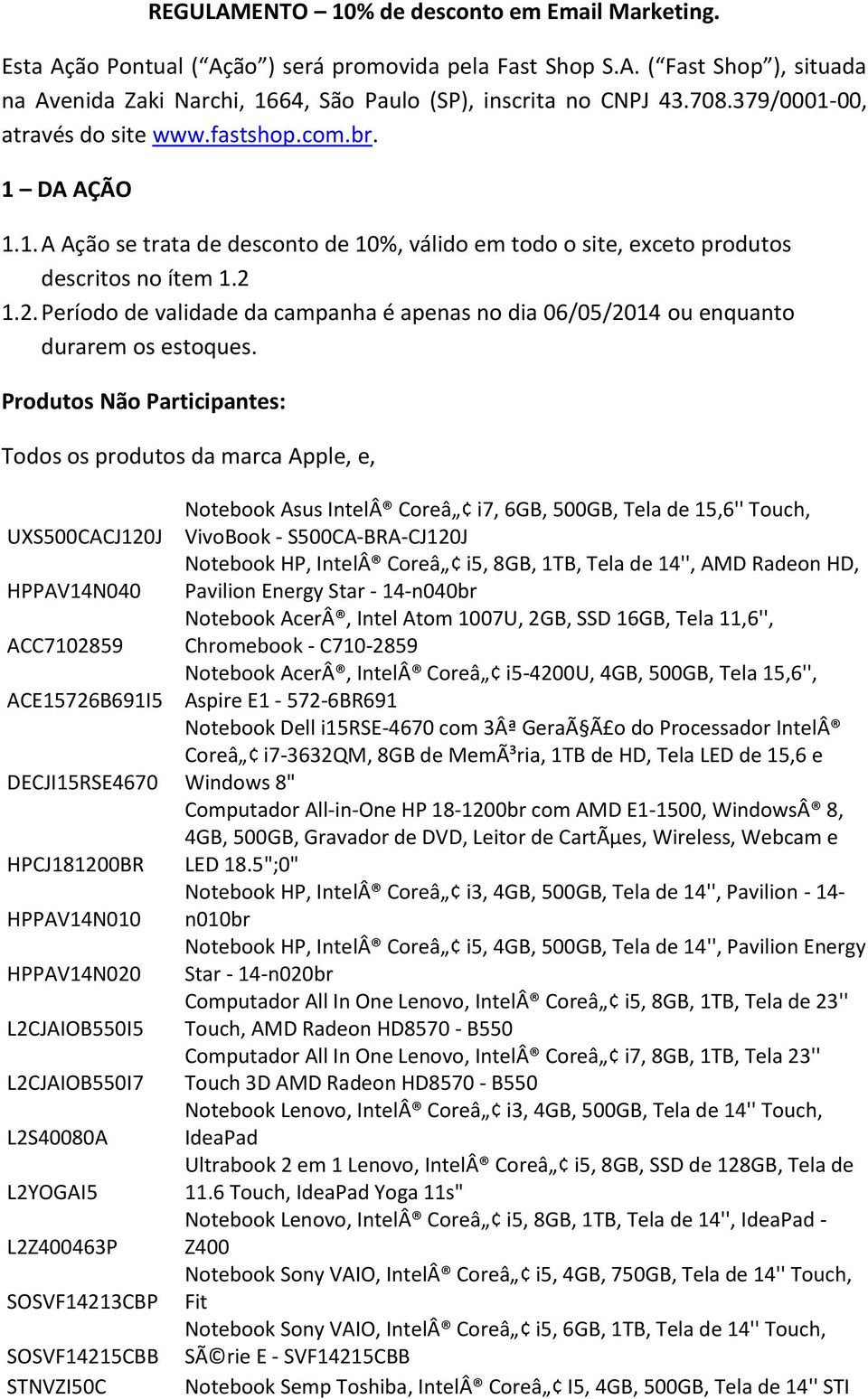 1.2. Período de validade da campanha é apenas no dia 06/05/2014 ou enquanto durarem os estoques.