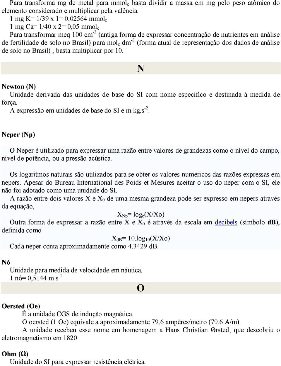 mol c dm -3 (forma atual de representação dos dados de análise de solo no Brasil), basta multiplicar por 10.