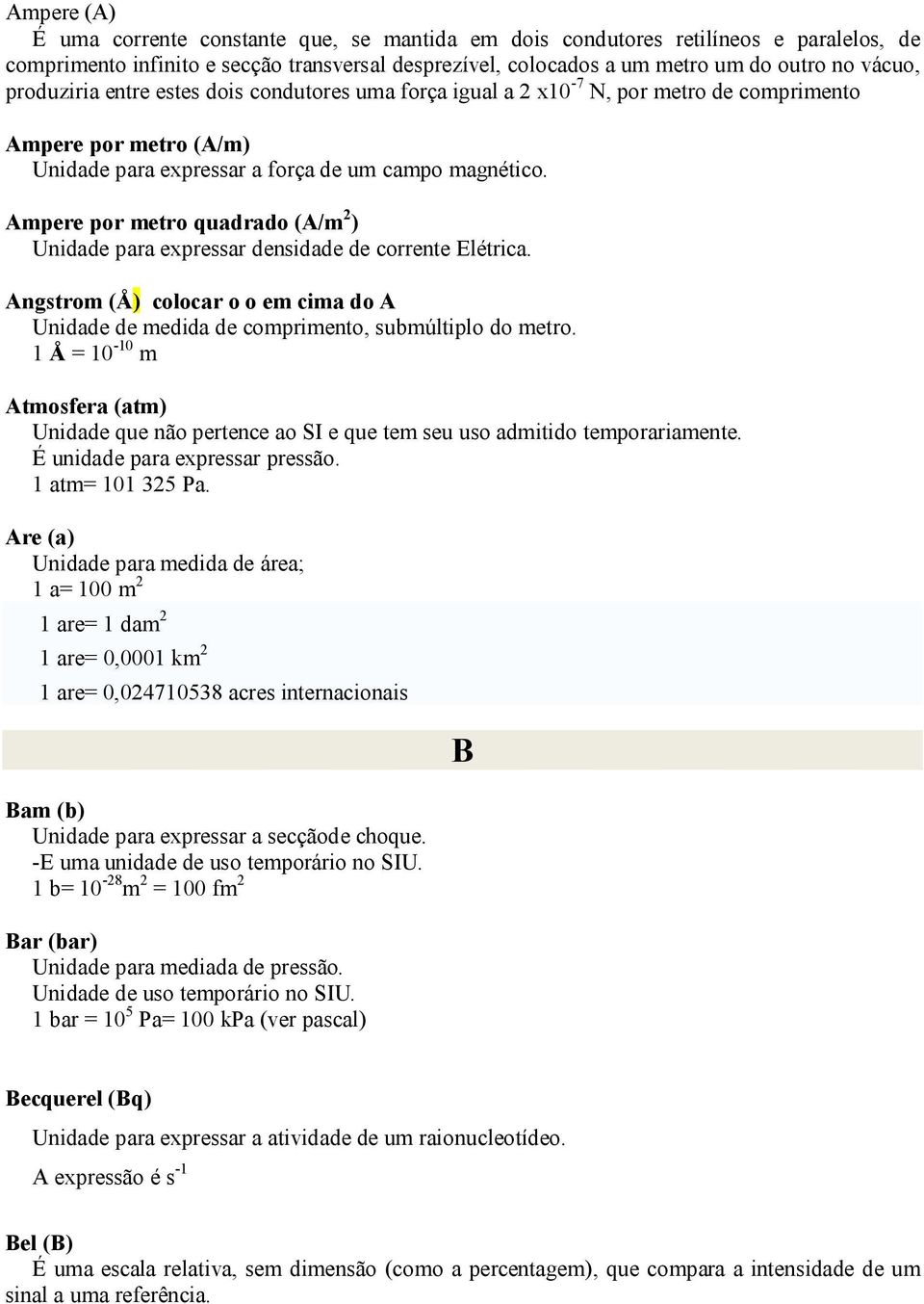 Ampere por metro quadrado (A/m 2 ) Unidade para expressar densidade de corrente Elétrica. Angstrom (Å) colocar o o em cima do A Unidade de medida de comprimento, submúltiplo do metro.