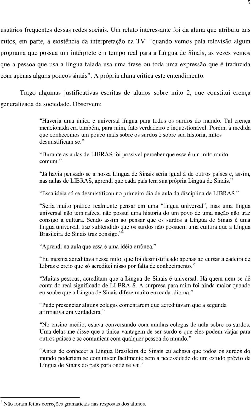 Língua de Sinais, às vezes vemos que a pessoa que usa a língua falada usa uma frase ou toda uma expressão que é traduzida com apenas alguns poucos sinais. A própria aluna critica este entendimento.