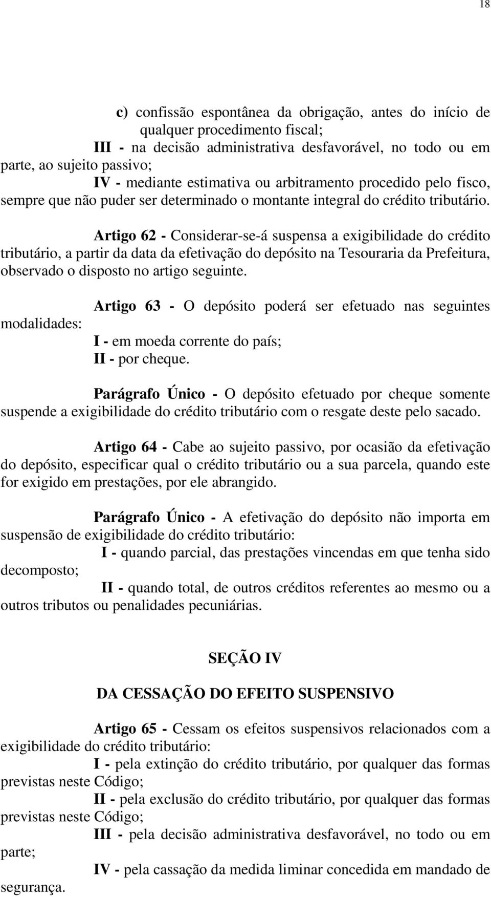 Artigo 62 - Considerar-se-á suspensa a exigibilidade do crédito tributário, a partir da data da efetivação do depósito na Tesouraria da Prefeitura, observado o disposto no artigo seguinte.