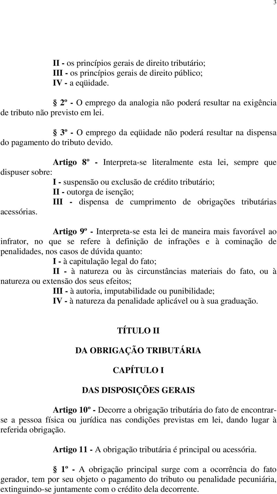 Artigo 8º - Interpreta-se literalmente esta lei, sempre que dispuser sobre: I - suspensão ou exclusão de crédito tributário; II - outorga de isenção; III - dispensa de cumprimento de obrigações