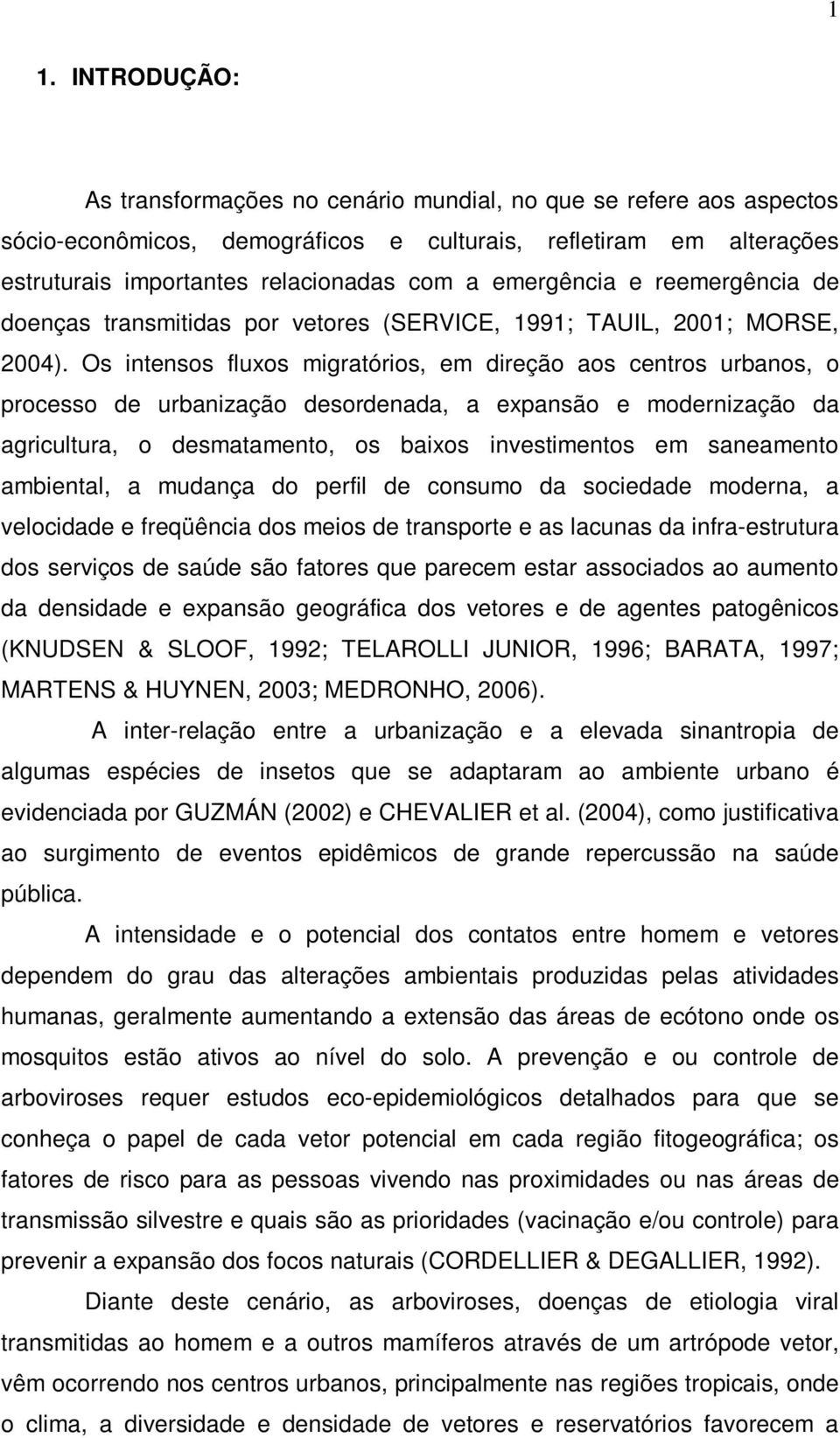 Os intensos fluxos migratórios, em direção aos centros urbanos, o processo de urbanização desordenada, a expansão e modernização da agricultura, o desmatamento, os baixos investimentos em saneamento