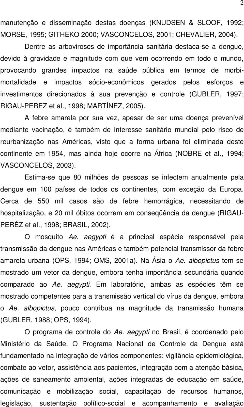 morbimortalidade e impactos sócio-econômicos gerados pelos esforços e investimentos direcionados à sua prevenção e controle (GUBLER, 1997; RIGAU-PEREZ et al., 1998; MARTÍNEZ, 2005).