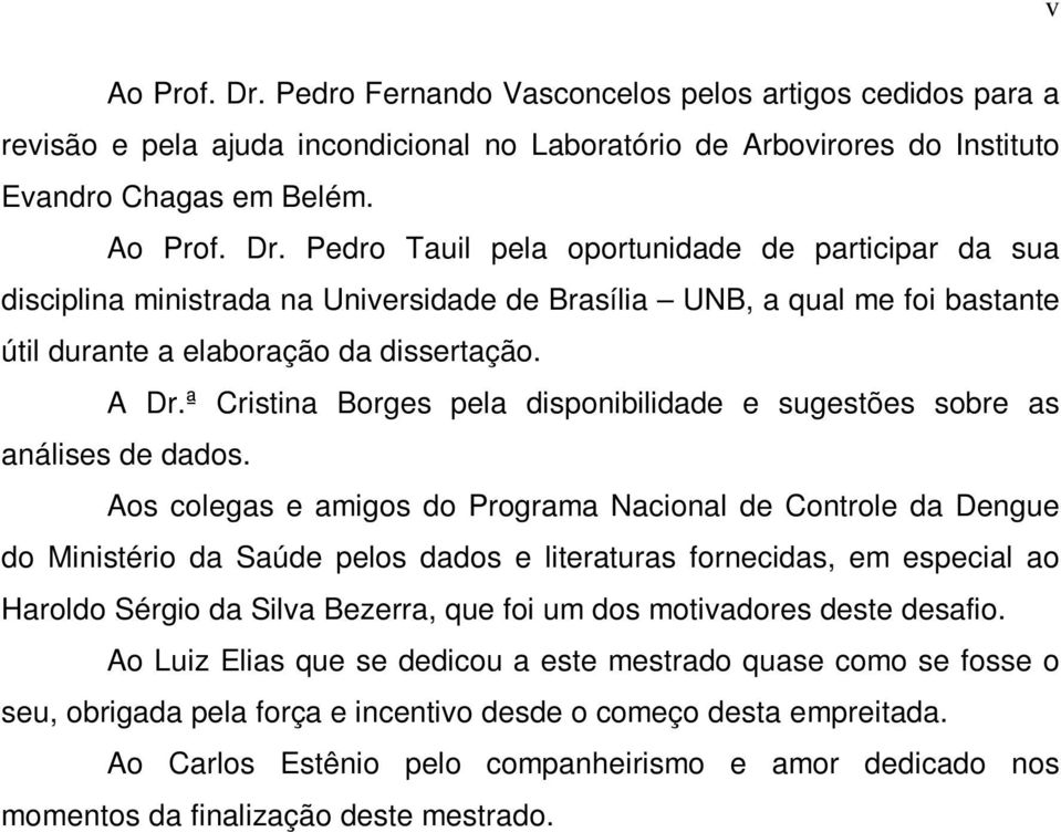 Aos colegas e amigos do Programa Nacional de Controle da Dengue do Ministério da Saúde pelos dados e literaturas fornecidas, em especial ao Haroldo Sérgio da Silva Bezerra, que foi um dos motivadores