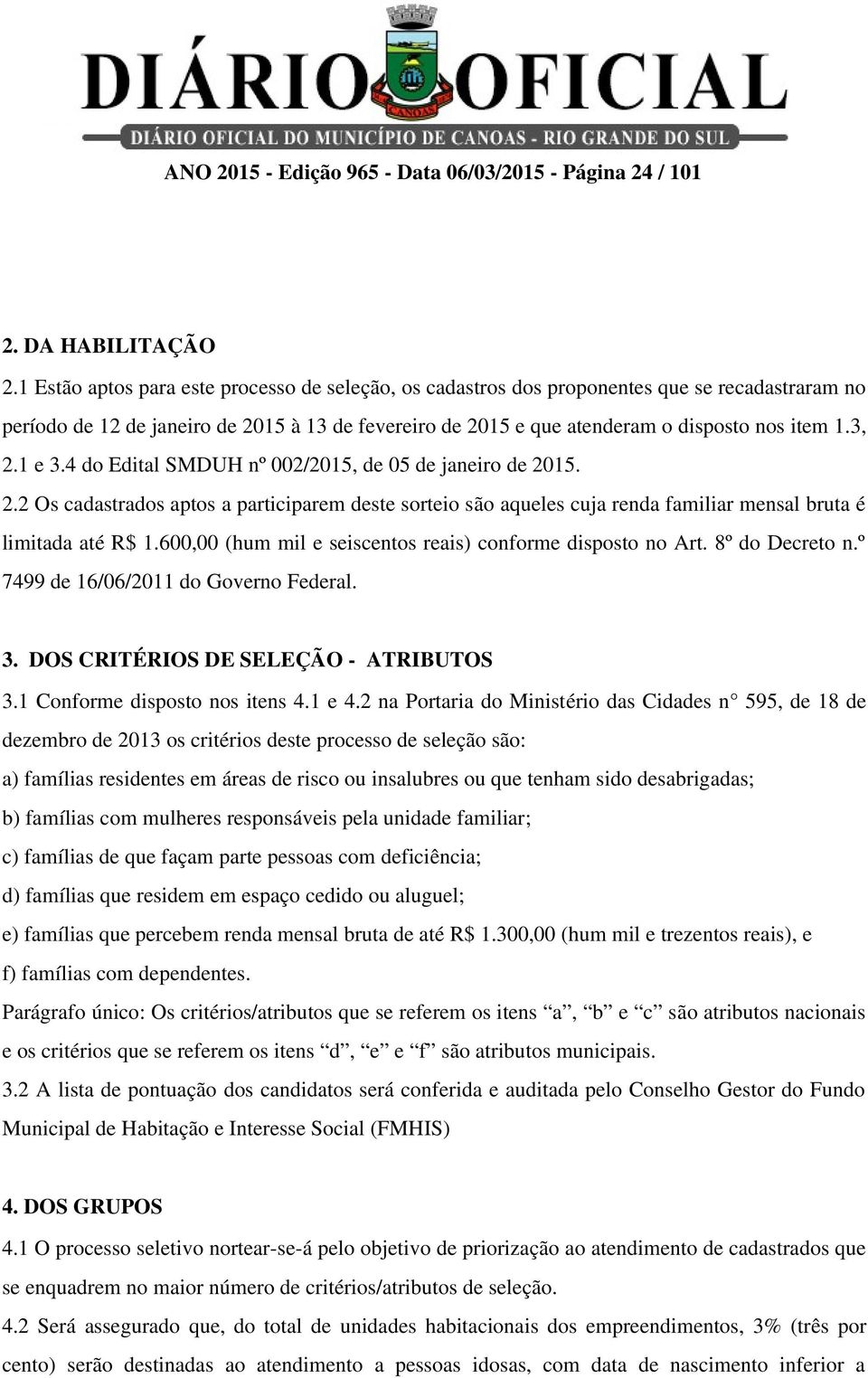 1 e 3.4 do Edital SMDUH nº 002/2015, de 05 de janeiro de 2015. 2.2 Os cadastrados aptos a participarem deste sorteio são aqueles cuja renda familiar mensal bruta é limitada até R$ 1.