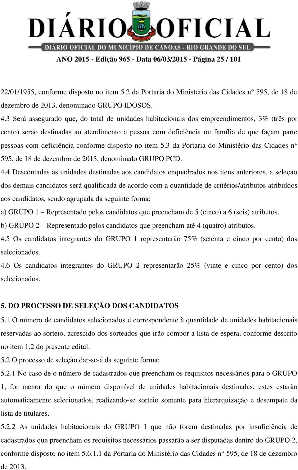 deficiência conforme disposto no item 5.3 da Portaria do Ministério das Cidades n 595, de 18 de dezembro de 2013, denominado GRUPO PCD. 4.