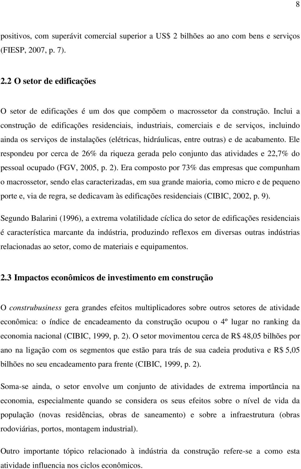 Ele respondeu por cerca de 26% da riqueza gerada pelo conjunto das atividades e 22,7% do pessoal ocupado (FGV, 2005, p. 2).