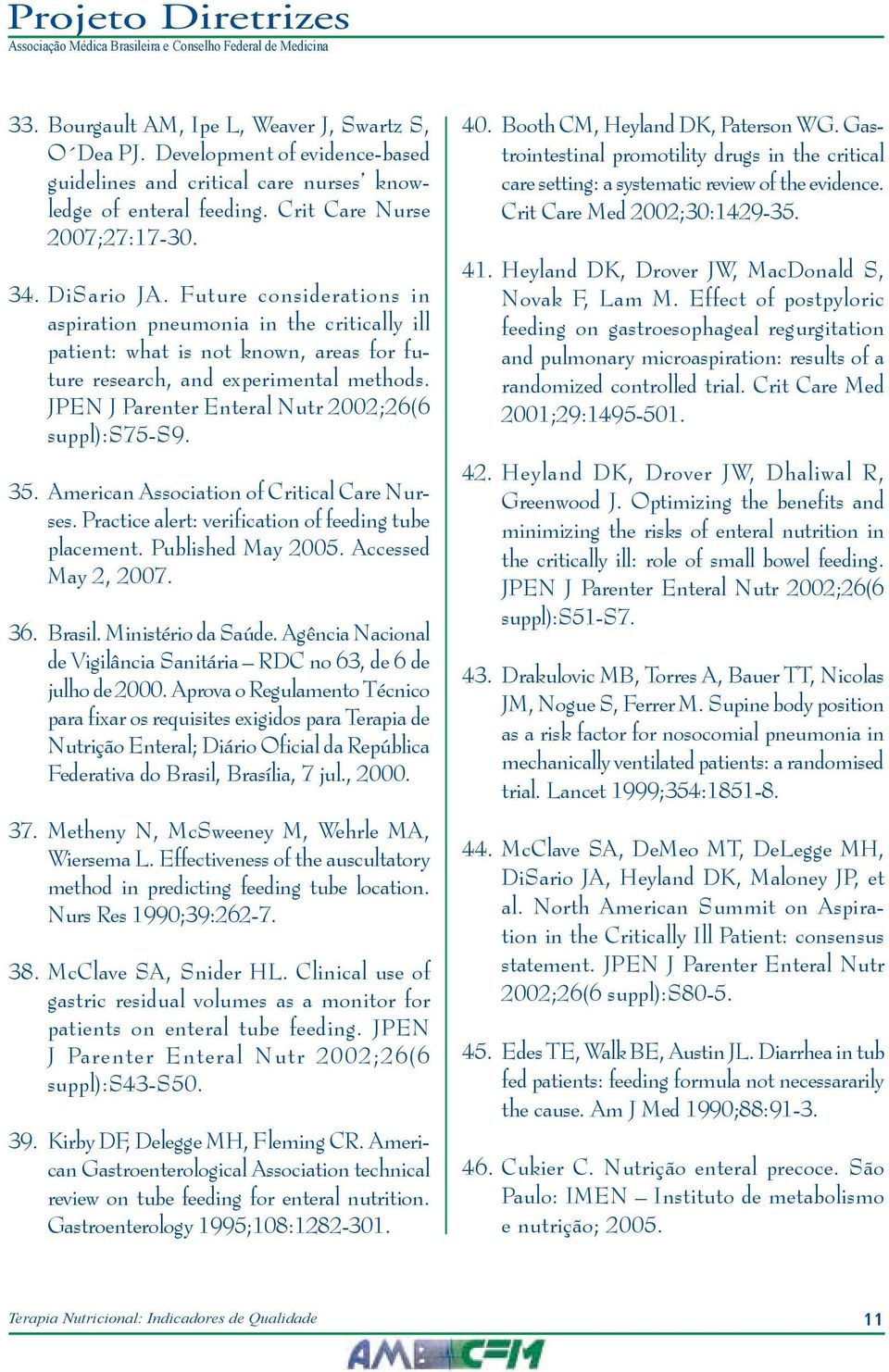 JPEN J Parenter Enteral Nutr 2002;26(6 suppl):s75-s9. 35. American Association of Critical Care Nurses. Practice alert: verification of feeding tube placement. Published May 2005.