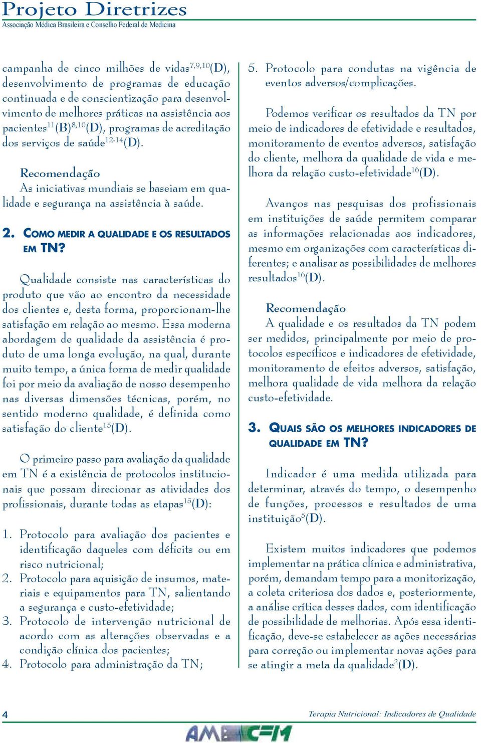 Qualidade consiste nas características do produto que vão ao encontro da necessidade dos clientes e, desta forma, proporcionam-lhe satisfação em relação ao mesmo.