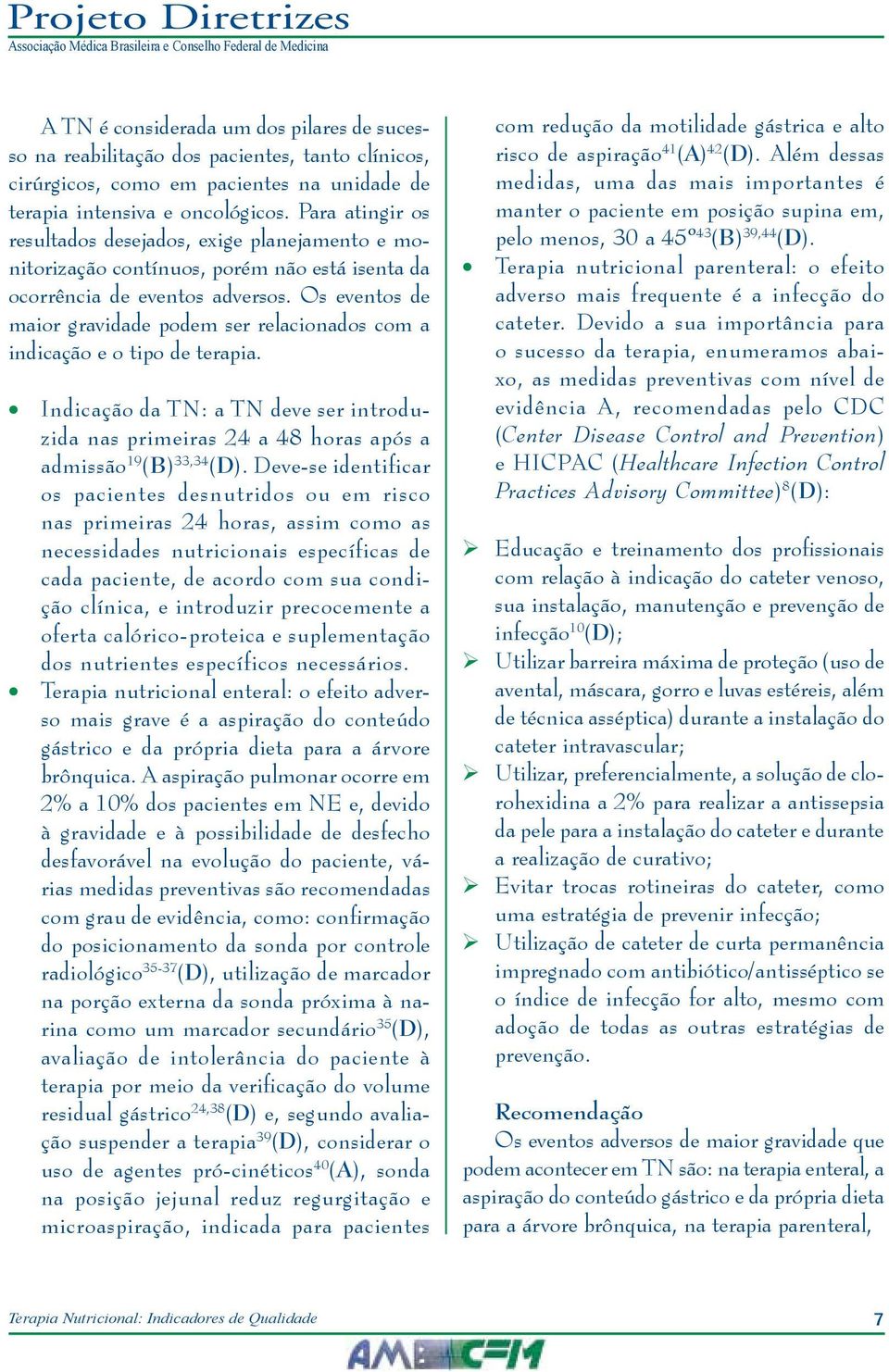 Os eventos de maior gravidade podem ser relacionados com a indicação e o tipo de terapia. Indicação da TN: a TN deve ser introduzida nas primeiras 24 a 48 horas após a admissão 19 (B) 33,34 (D).