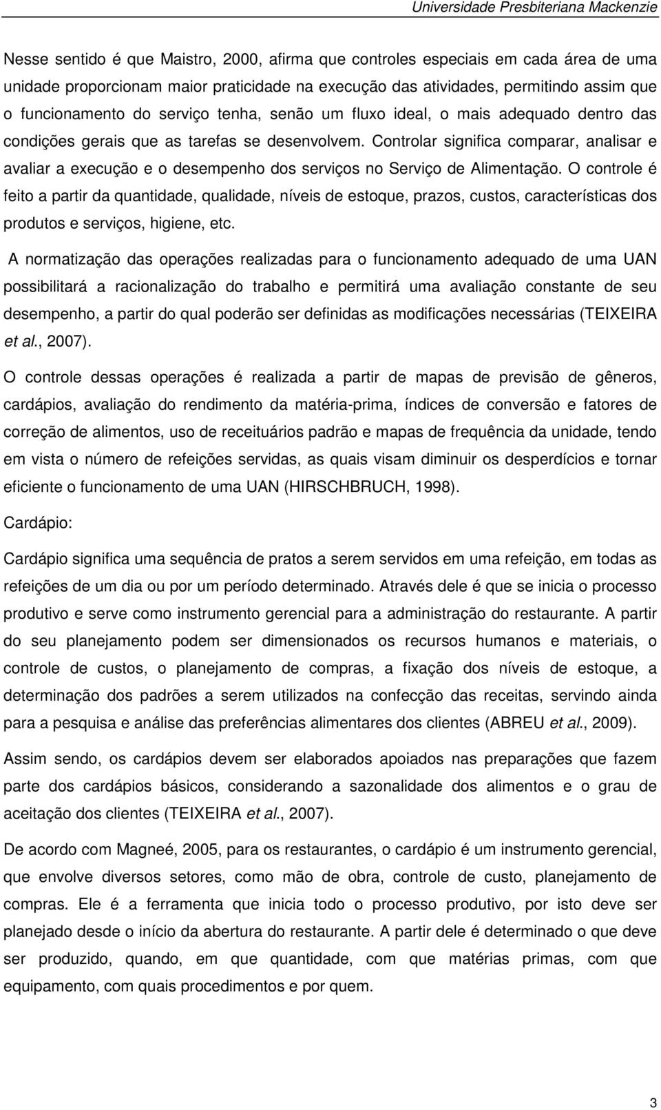 Controlar significa comparar, analisar e avaliar a execução e o desempenho dos serviços no Serviço de Alimentação.