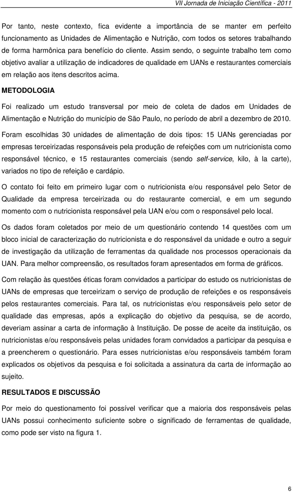 Assim sendo, o seguinte trabalho tem como objetivo avaliar a utilização de indicadores de qualidade em UANs e restaurantes comerciais em relação aos itens descritos acima.