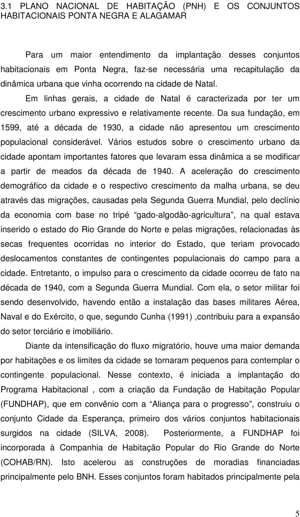 Da sua fundação, em 1599, até a década de 1930, a cidade não apresentou um crescimento populacional considerável.