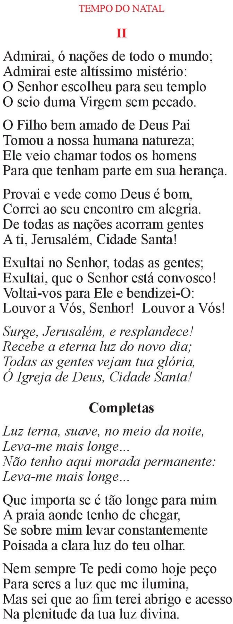 De todas as nações acorram gentes A ti, Jerusalém, Cidade Santa! Exultai no Senhor, todas as gentes; Exultai, que o Senhor está convosco! Voltai-vos para Ele e bendizei-o: Louvor a Vós, Senhor!