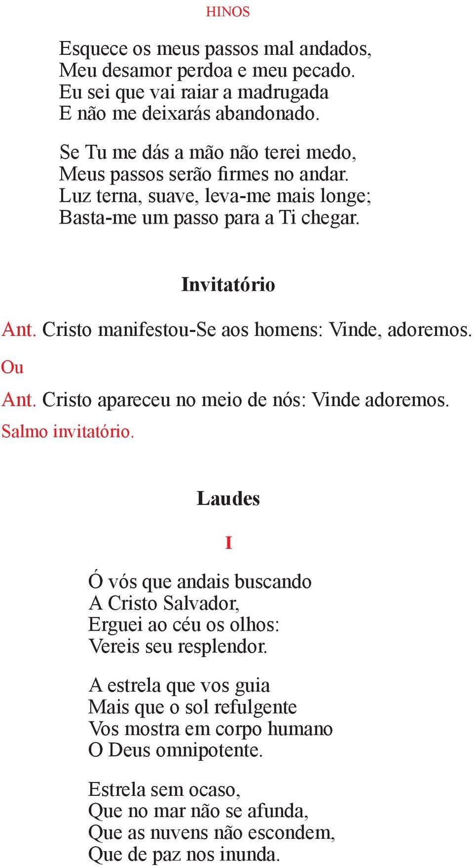 Cristo manifestou-se aos homens: Vinde, adoremos. Ou Ant. Cristo apareceu no meio de nós: Vinde adoremos. Salmo invitatório.