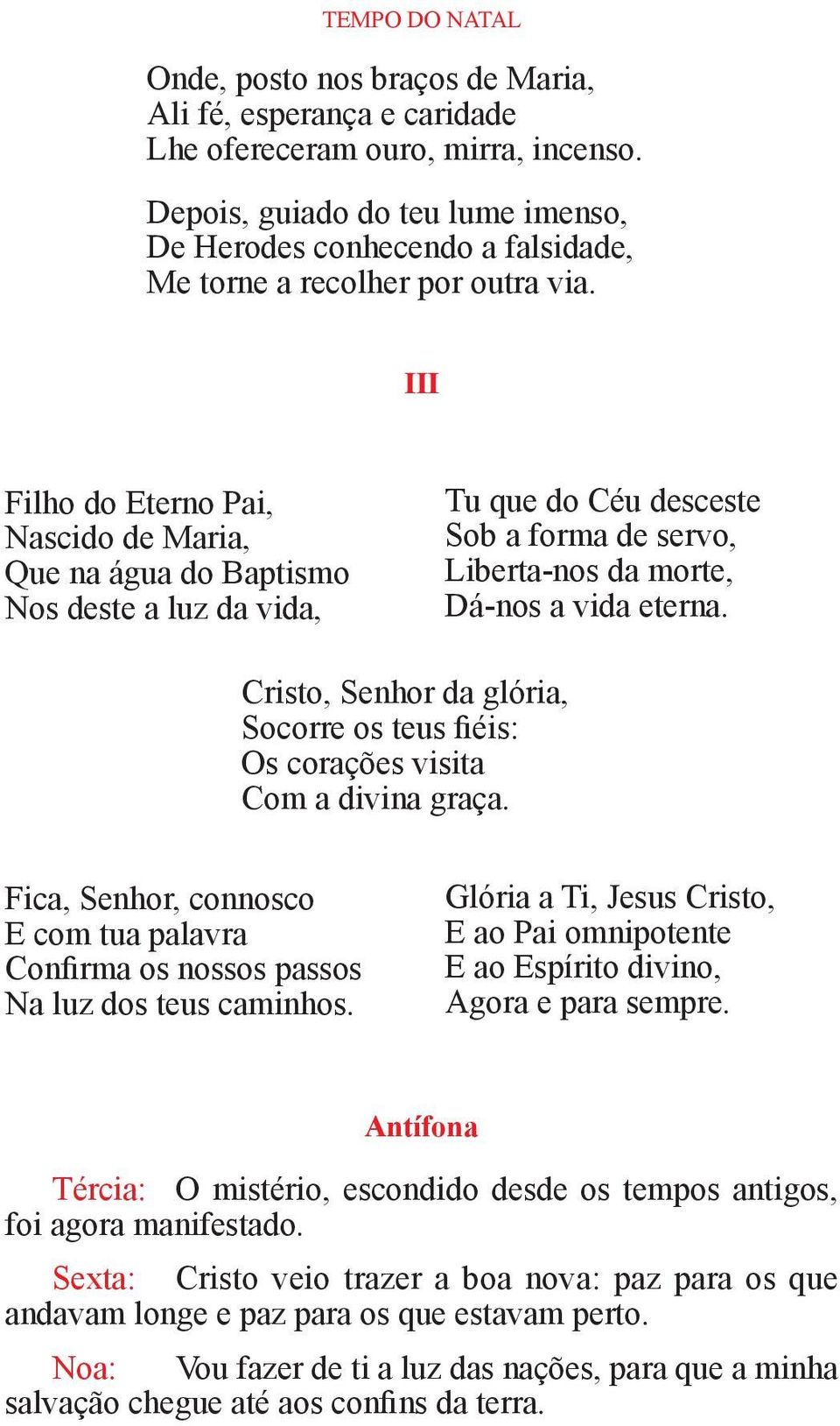 Filho do Eterno Pai, Nascido de Maria, Que na água do Baptismo Nos deste a luz da vida, Tu que do Céu desceste Sob a forma de servo, Liberta-nos da morte, Dá-nos a vida eterna.