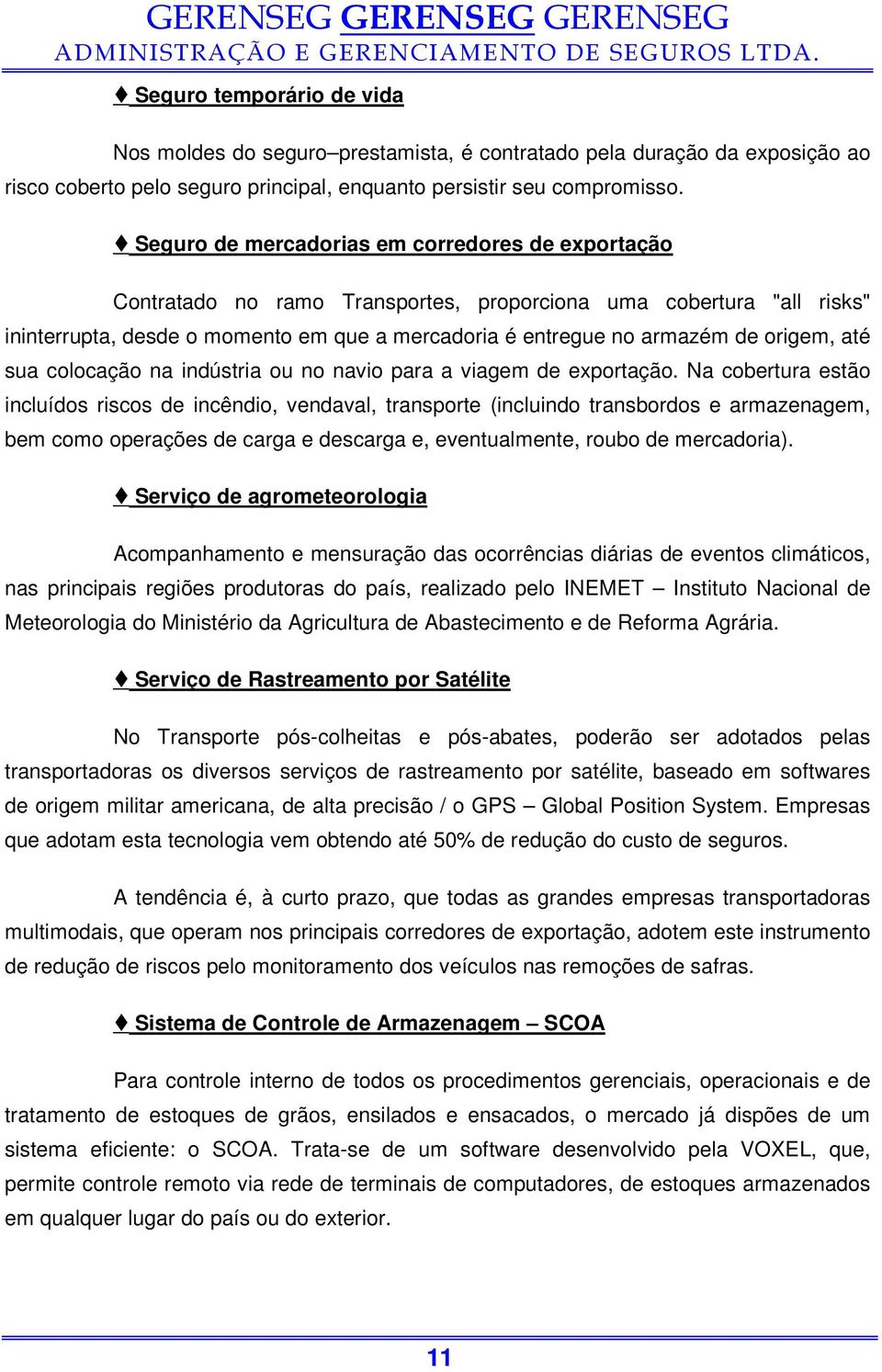 origem, até sua colocação na indústria ou no navio para a viagem de exportação.