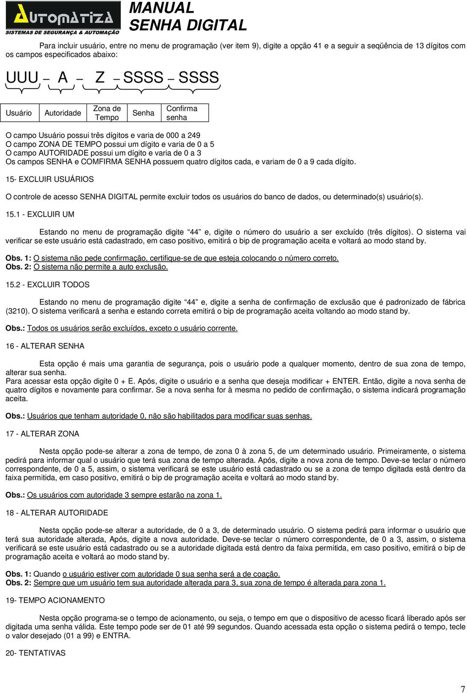 campos SENHA e COMFIRMA SENHA possuem quatro dígitos cada, e variam de 0 a 9 cada dígito.