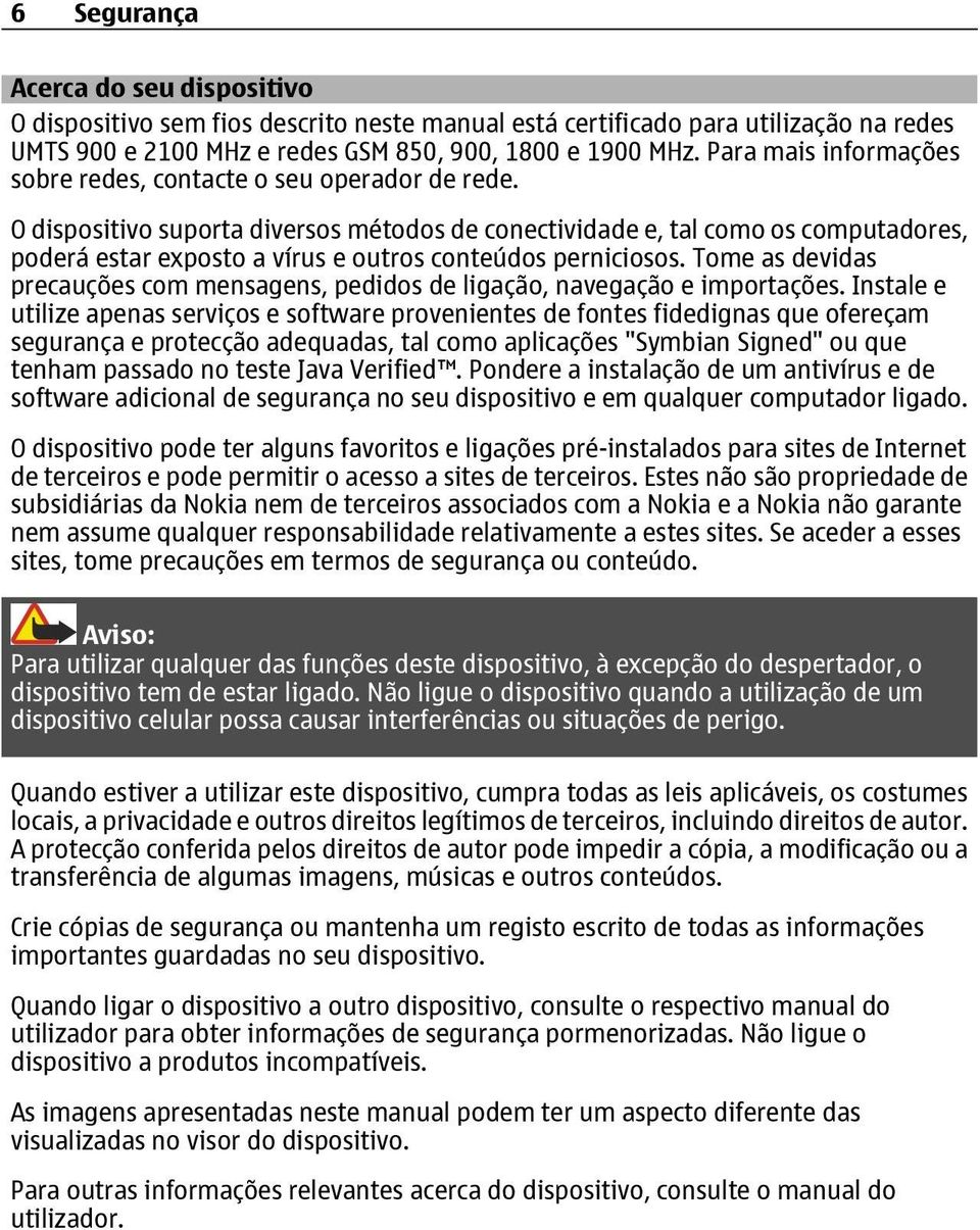 O dispositivo suporta diversos métodos de conectividade e, tal como os computadores, poderá estar exposto a vírus e outros conteúdos perniciosos.