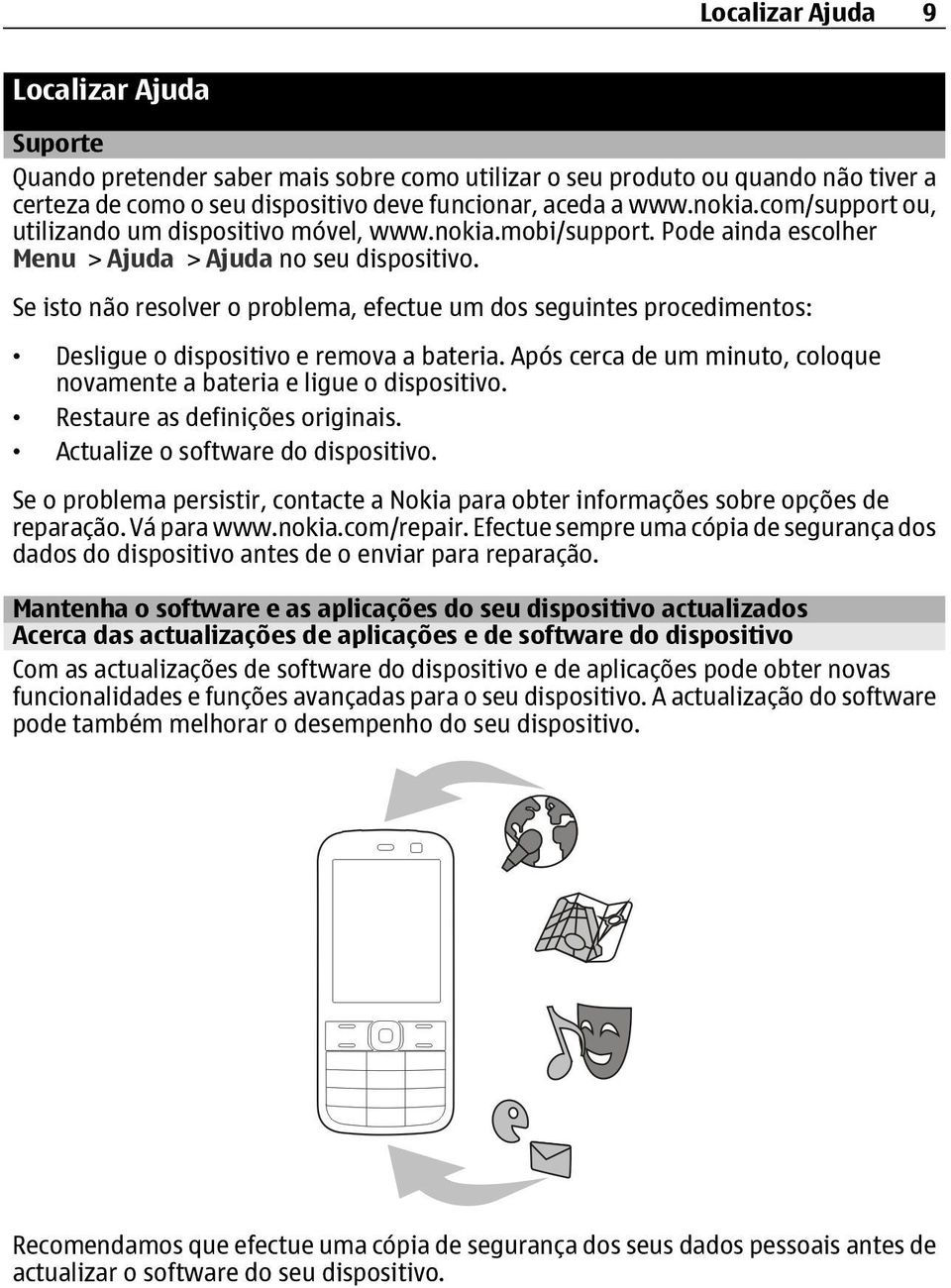 Se isto não resolver o problema, efectue um dos seguintes procedimentos: Desligue o dispositivo e remova a bateria. Após cerca de um minuto, coloque novamente a bateria e ligue o dispositivo.