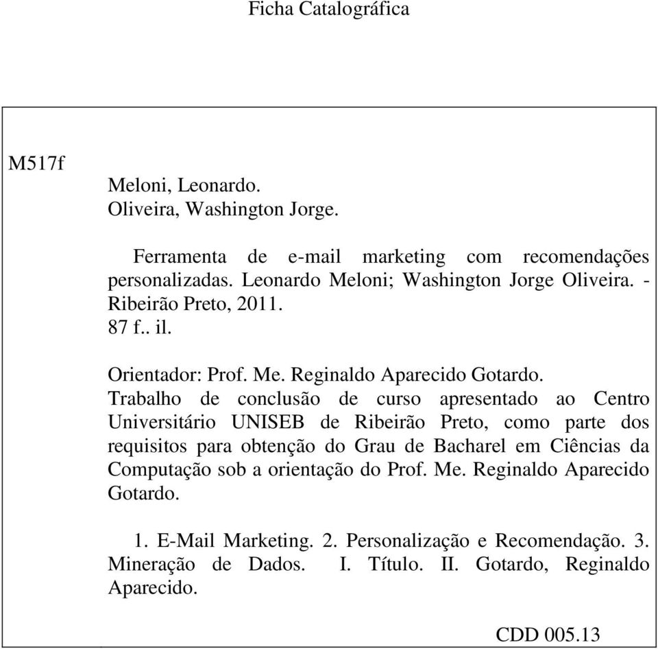 Trabalho de conclusão de curso apresentado ao Centro Universitário UNISEB de Ribeirão Preto, como parte dos requisitos para obtenção do Grau de Bacharel em