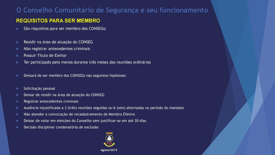 residir na área de atuação do CONSEG Registrar antecedentes criminais Ausência injustificada a 3 (três) reuniões seguidas ou 6 (seis) alternadas no período do mandato