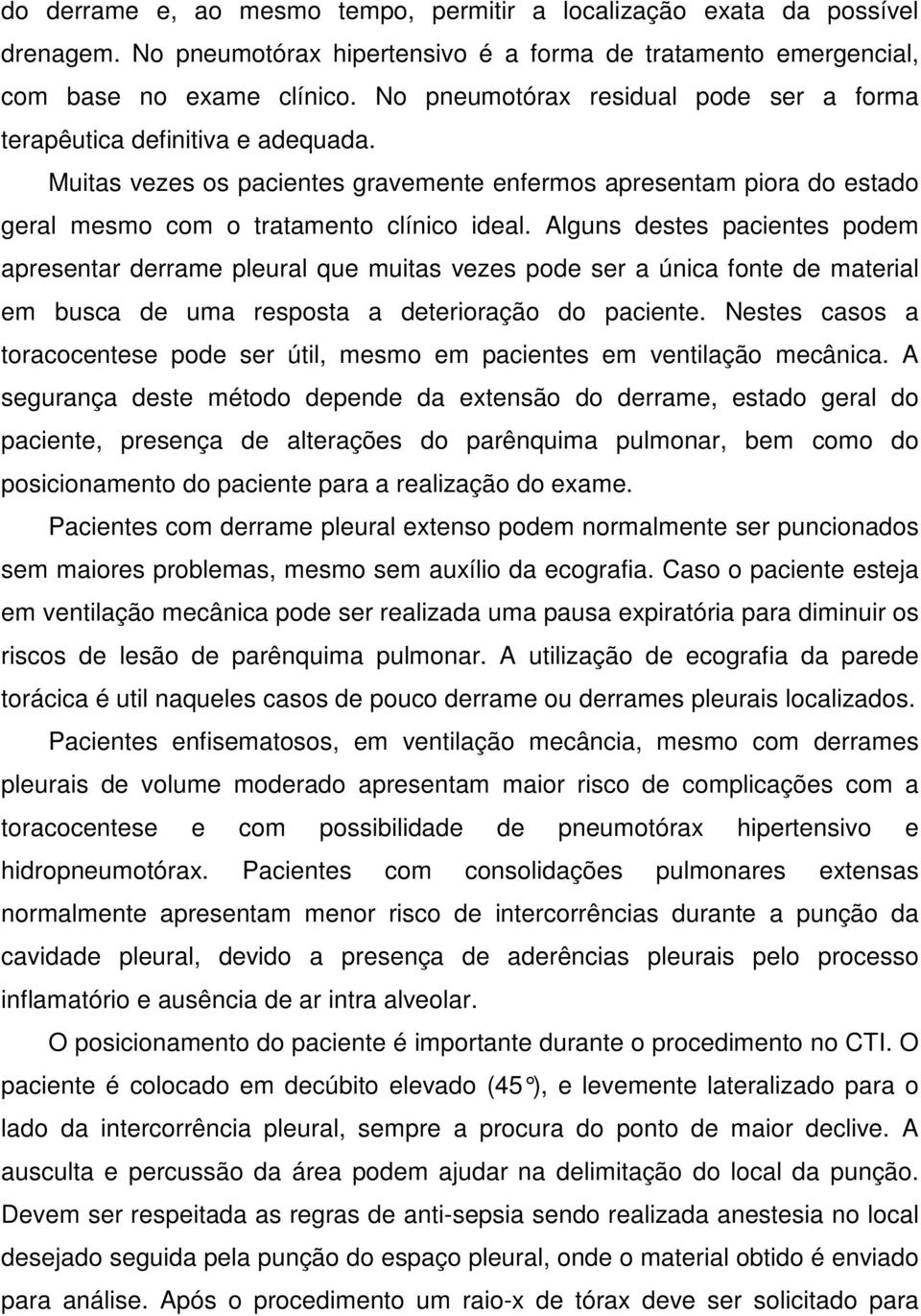 Alguns destes pacientes podem apresentar derrame pleural que muitas vezes pode ser a única fonte de material em busca de uma resposta a deterioração do paciente.