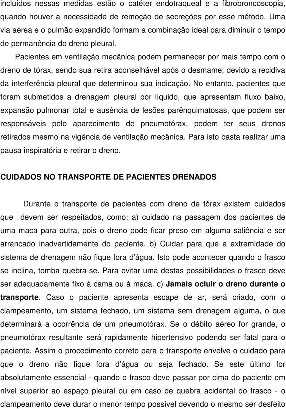 Pacientes em ventilação mecânica podem permanecer por mais tempo com o dreno de tórax, sendo sua retira aconselhável após o desmame, devido a recidiva da interferência pleural que determinou sua