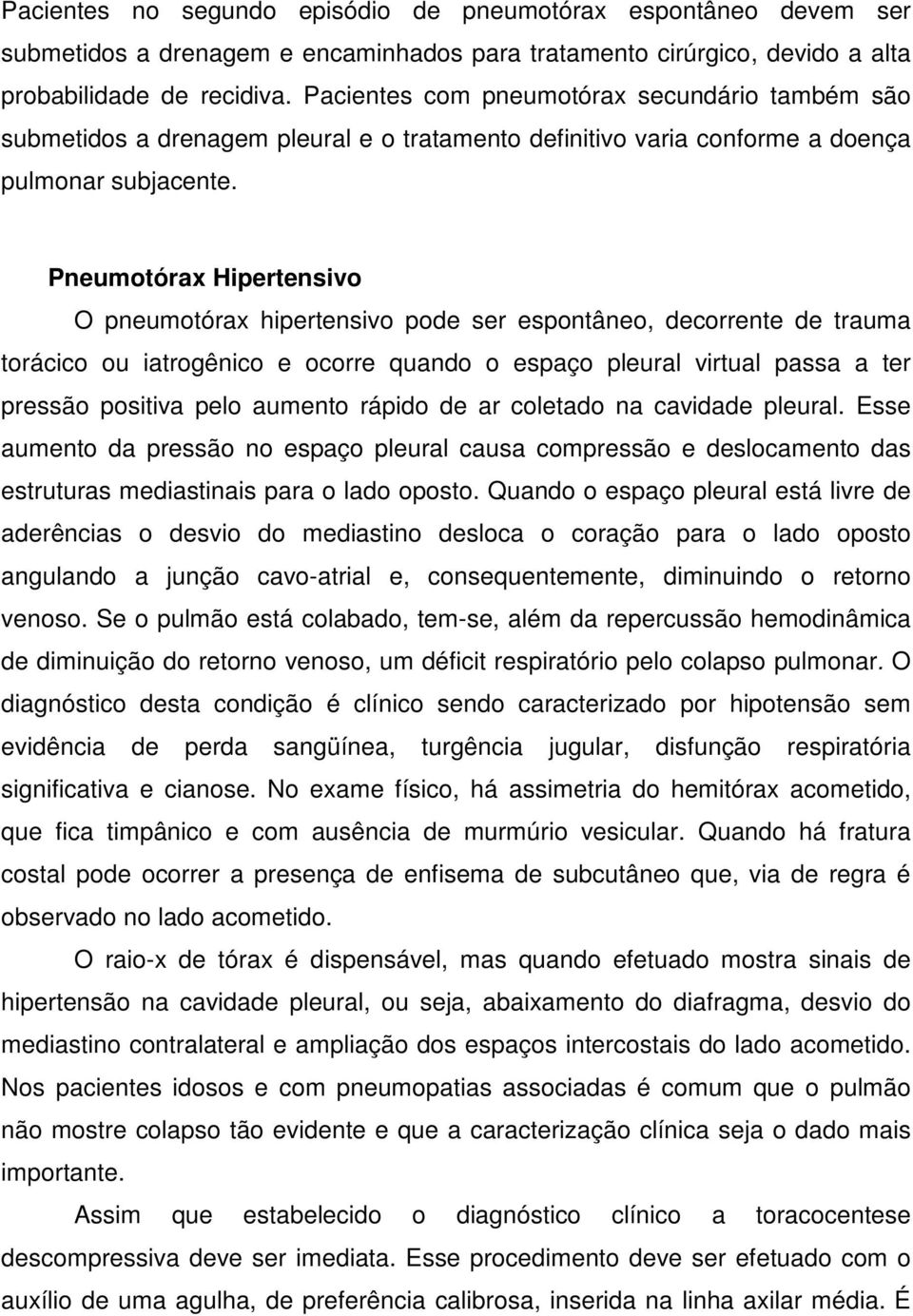 Pneumotórax Hipertensivo O pneumotórax hipertensivo pode ser espontâneo, decorrente de trauma torácico ou iatrogênico e ocorre quando o espaço pleural virtual passa a ter pressão positiva pelo