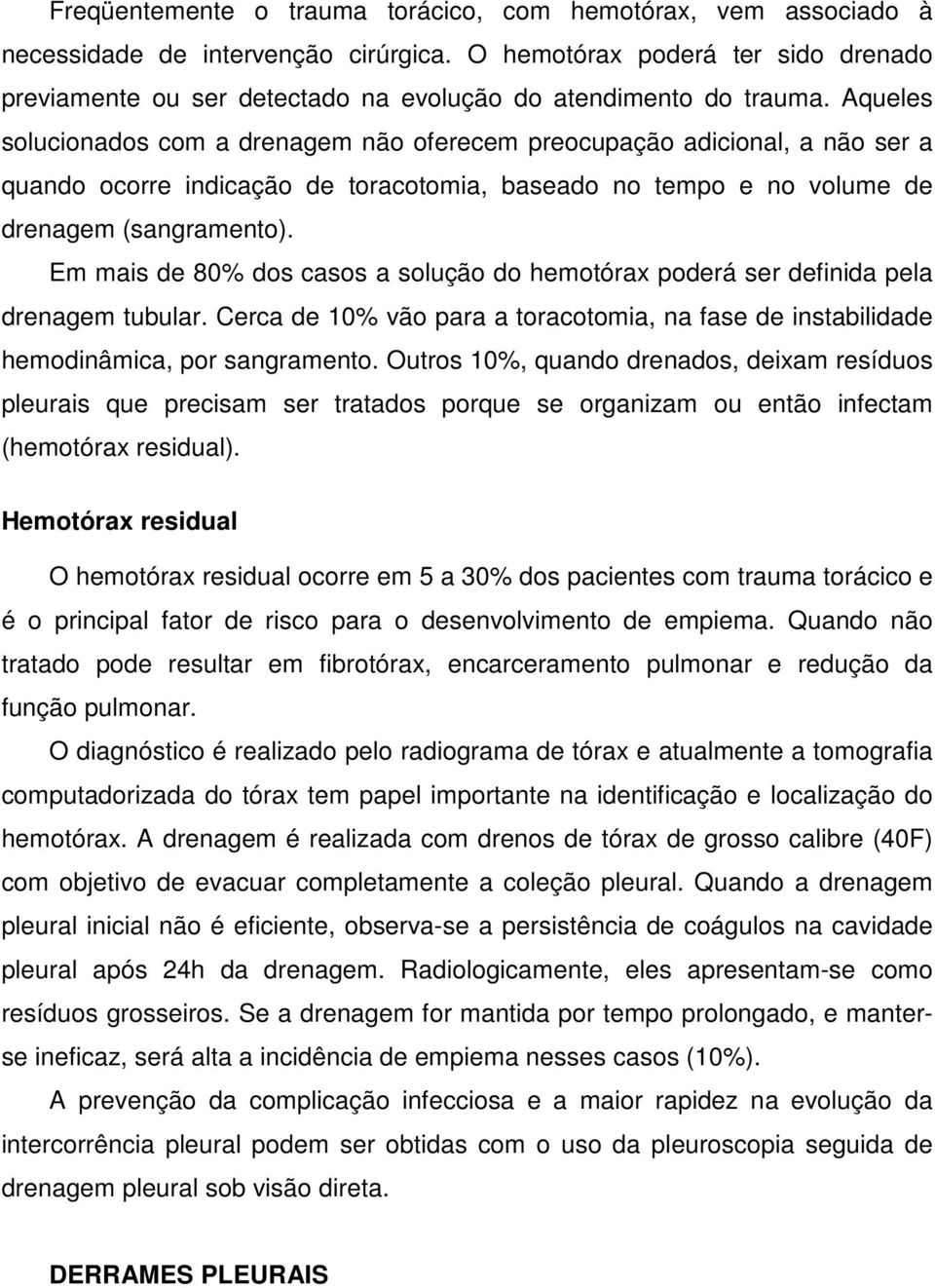 Aqueles solucionados com a drenagem não oferecem preocupação adicional, a não ser a quando ocorre indicação de toracotomia, baseado no tempo e no volume de drenagem (sangramento).