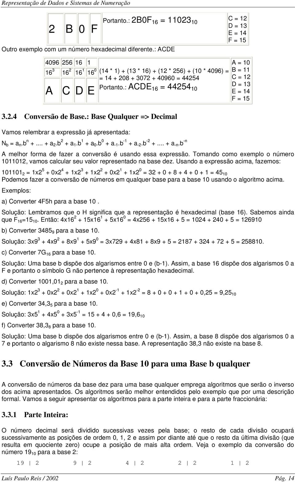 : ACDE 16 = 44254 10 A = 10 B = 11 C = 12 D = 13 E = 14 F = 15 3.2.4 Conversão de Base.: Base Qualquer => Decimal Vamos relembrar a expressão já apresentada: N b = a n.b n +... + a 2.b 2 + a 1.