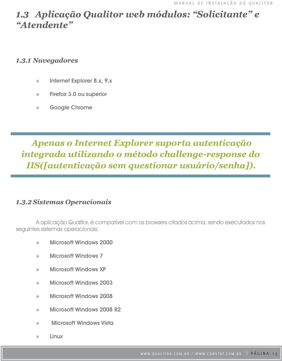 3.2 Sistemas Operacionais A aplicação Qualitor, é compatível com os browsers citados acima, sendo executados nos seguintes sistemas operacionais: Ӿ Ӿ Microsoft Windows 2000 Ӿ Ӿ