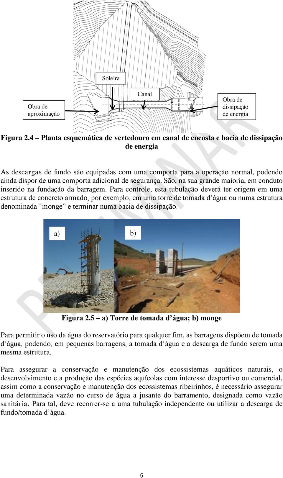 comporta adicional de segurança. São, na sua grande maioria, em conduto inserido na fundação da barragem.