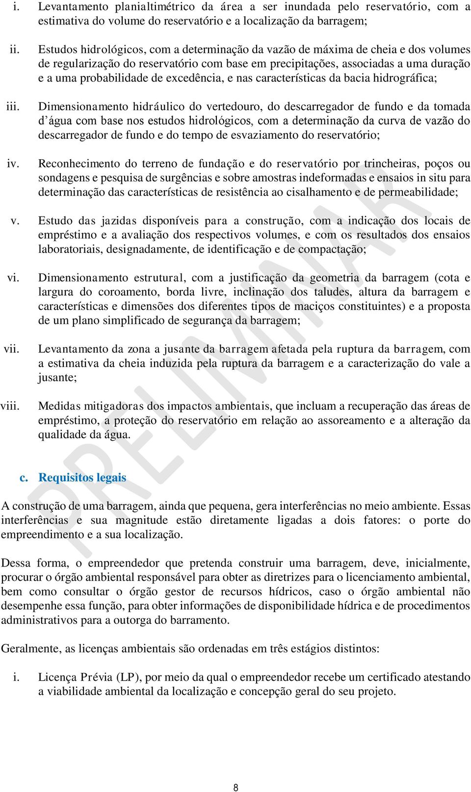 excedência, e nas características da bacia hidrográfica; Dimensionamento hidráulico do vertedouro, do descarregador de fundo e da tomada d água com base nos estudos hidrológicos, com a determinação