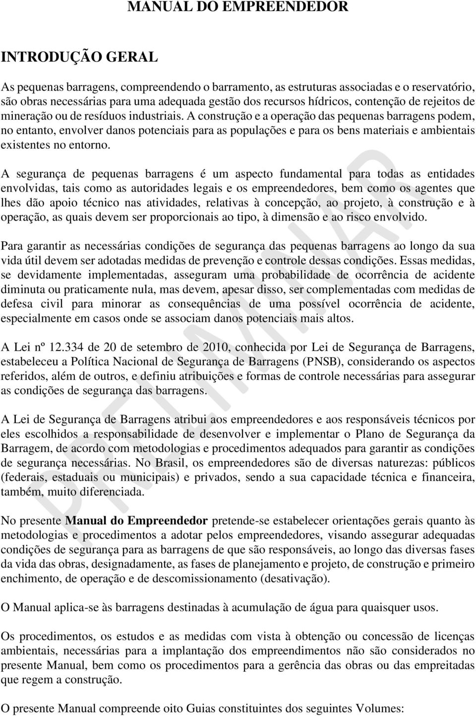 A construção e a operação das pequenas barragens podem, no entanto, envolver danos potenciais para as populações e para os bens materiais e ambientais existentes no entorno.