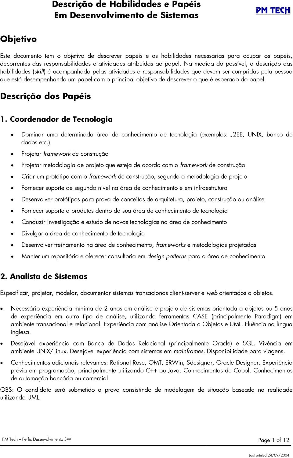 objetivo de descrever o que é esperado do papel. Descrição dos Papéis 1. Coordenador de Tecnologia Dominar uma determinada área de conhecimento de tecnologia (exemplos: J2EE, UNIX, banco de dados etc.