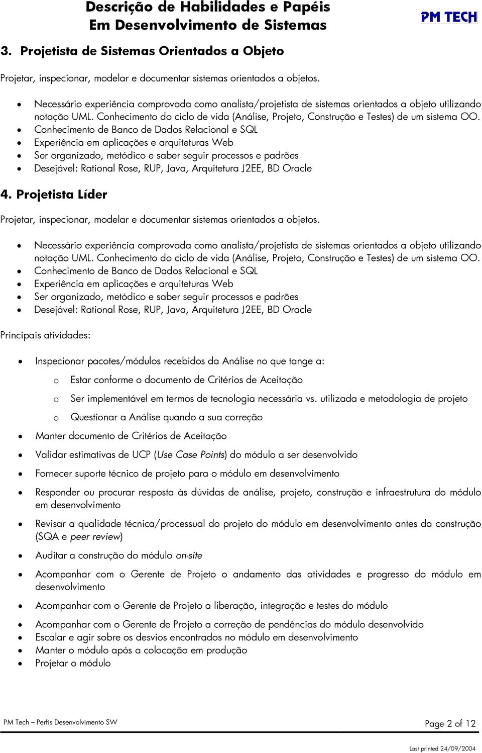 Conhecimento do ciclo de vida (Análise, Projeto, Construção e Testes) de um sistema OO.