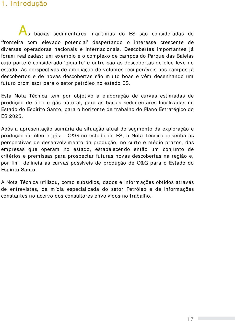 As perspectivas de ampliação de volumes recuperáveis nos campos já descobertos e de novas descobertas são muito boas e vêm desenhando um futuro promissor para o setor petróleo no estado ES.